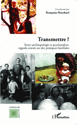 Transmettre ? Entre anthropologie et psychanalyse, regards croisés sur des pratiques familiales