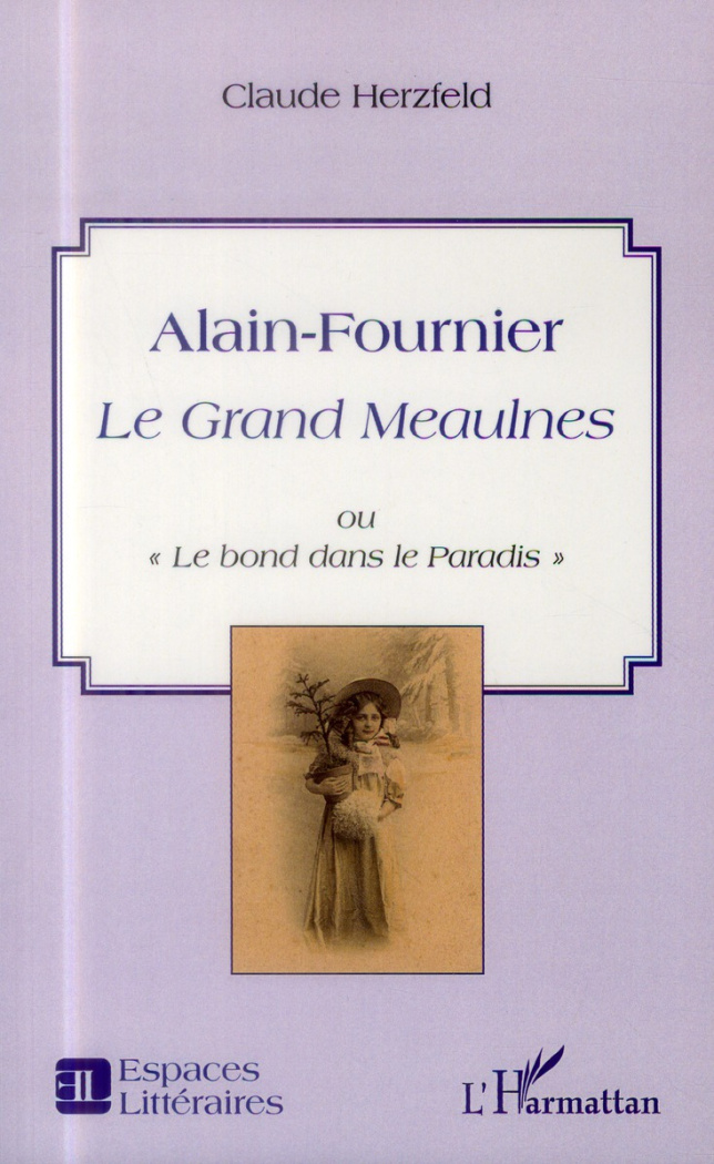 Alain-Fournier. Le Grand Meaulnes ou "Le bond dans le Paradis"