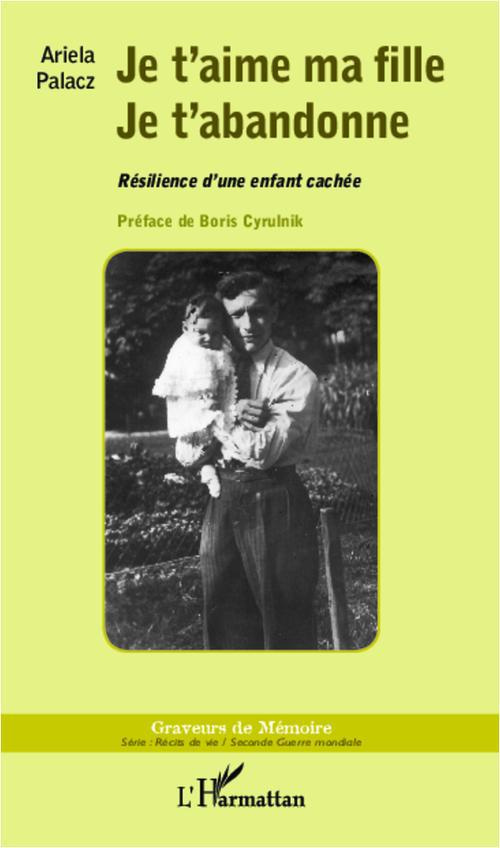 Je t'aime ma fille, je t'abandonne. Résilience d'une enfant cachée