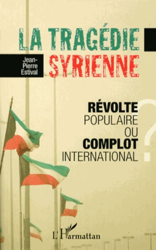 La tragédie syrienne. Révolte populaire ou complot international ?
