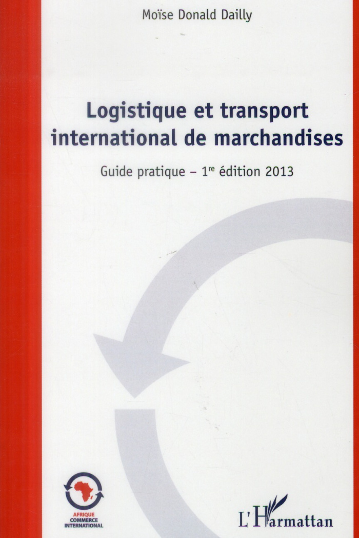 Logistique et transport international de marchandises. Guide pratique, Edition 2013