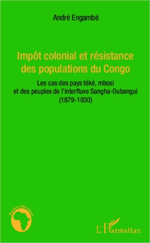 Impôt colonial et résistance des populations du Congo. Les cas des pays téké, mbosi et des peuples d