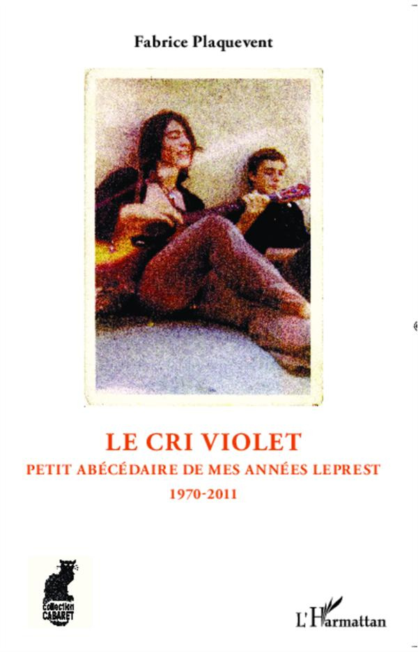 Le cri violet. Petit abécédaire de mes années Leprest, 1970-2011
