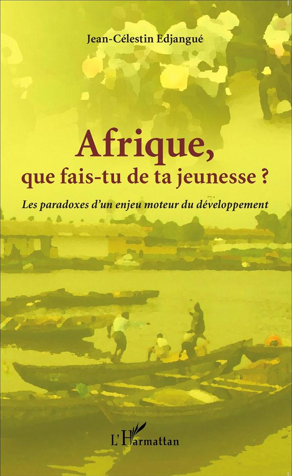 Afrique que fais-tu de ta jeunesse ? Les paradoxes d'un enjeu moteur du développement