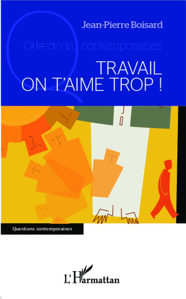 Travail, on t'aime trop ! Pour te laisser dévaloriser par une nouvelle manière de te considérer et t