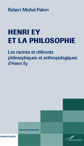 Henri Ey et la philosophie. Les racines et référents philosophiques et anthropologiques d'Henri Ey