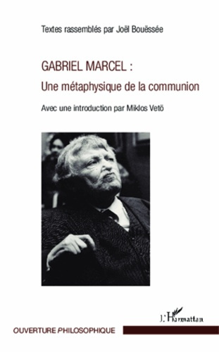 Gabriel Marcel : une métaphysique de la communion. Avec une introduction par Miklos Vetö