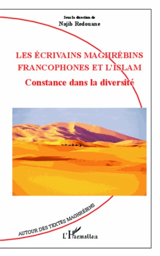 Les écrivains maghrébins francophones et l'Islam. Constance dans la diversité