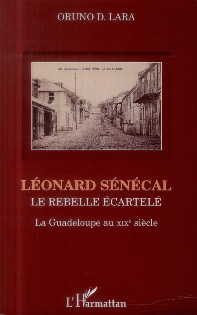 Léonard Sénécal. Le rebelle écartelé-La Guadeloupe au XIXe siècle
