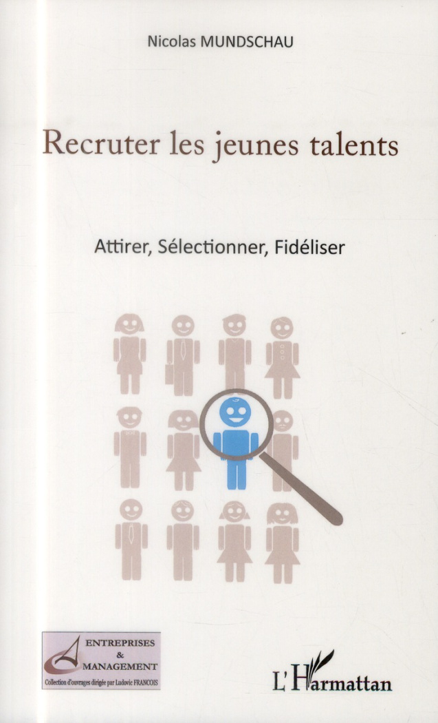 Recruter les jeunes talents. Attirer, Sélectionner, Fidéliser