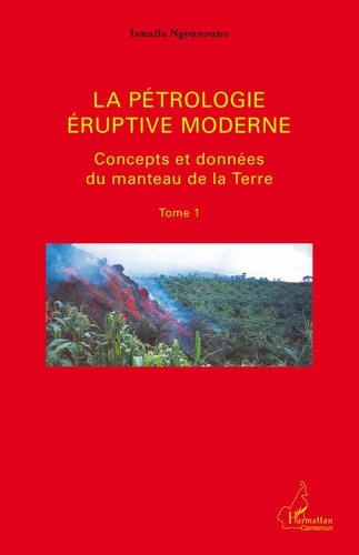 La pétrologie éruptive moderne. Tome 1, Concepts et données du manteau de la Terre
