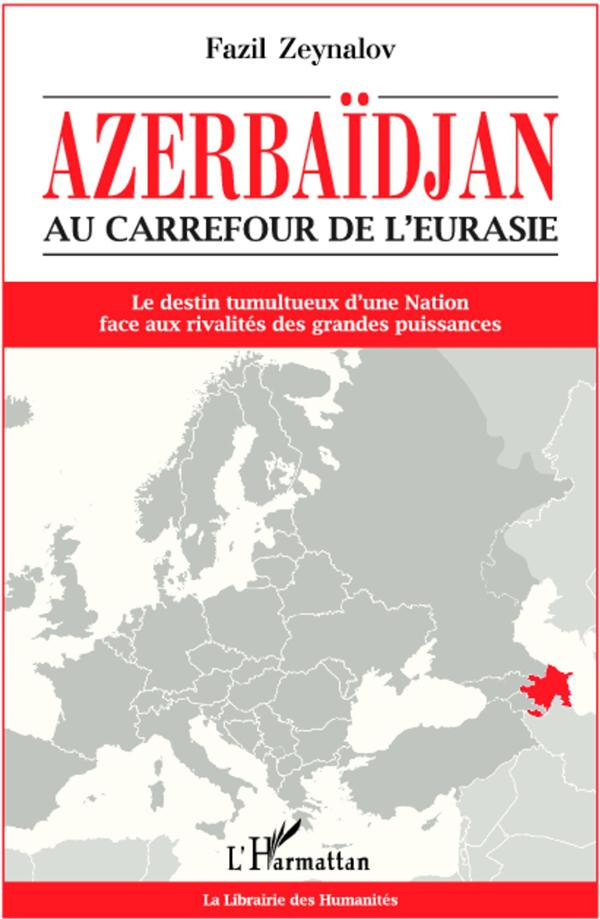 Azerbaïdjan, au carrefour de l'Eurasie. Le destin tumultueux d'une nation face aux rivalités des gra