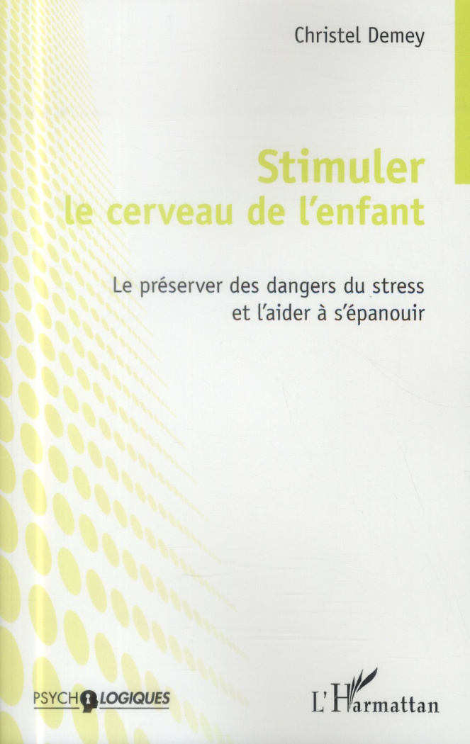 Stimuler le cerveau de l'enfant. Le préserver des dangers du stress et l'aider à s'épanouir