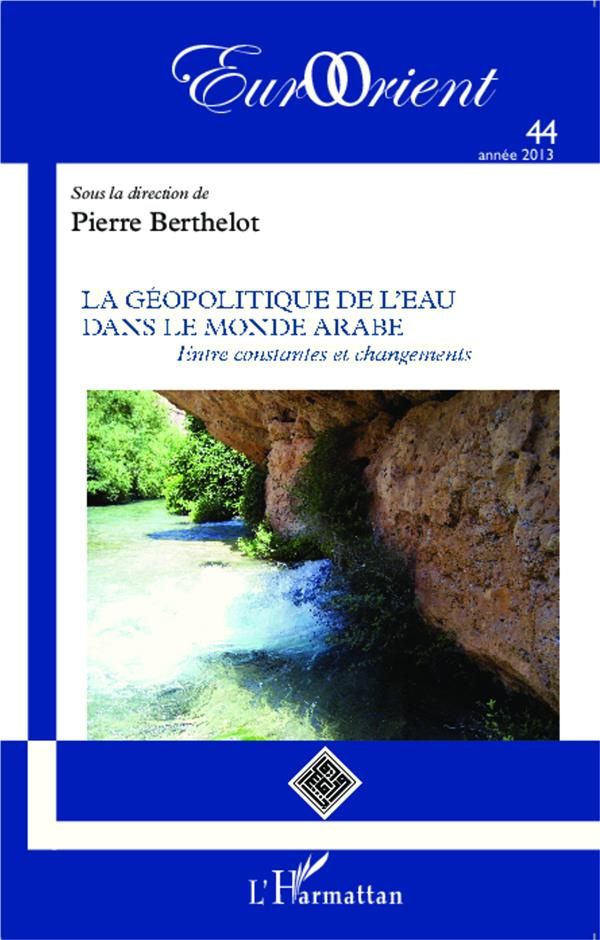 EurOrient N° 44/2013 : La géopolitique de l'eau dans le monde arabe. Entre constantes et changements