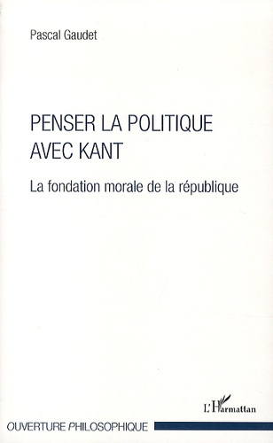 Penser la politique avec Kant. La fondation morale de la république
