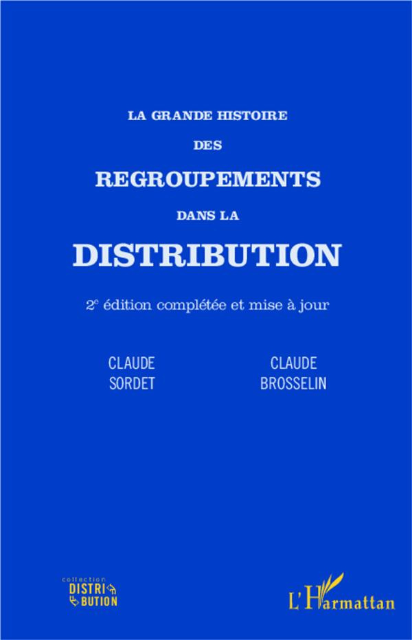 La grande histoire des regroupements dans la distribution. 2e édition revue et augmentée