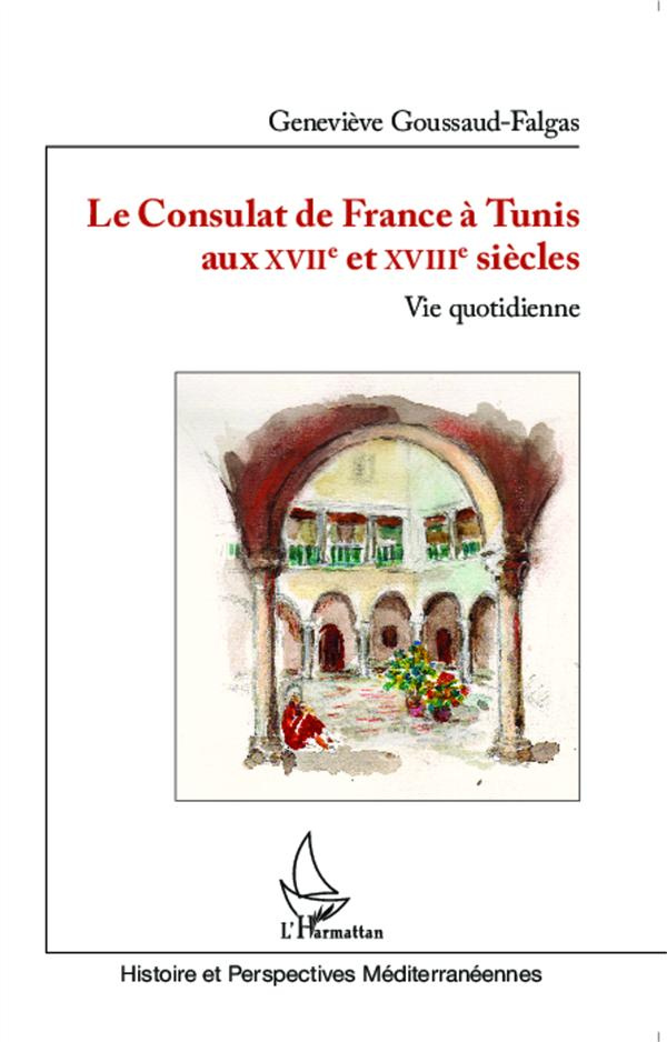 Le Consulat de France à Tunis aux XVIIe et XVIIIe siècles. Vie quotidienne
