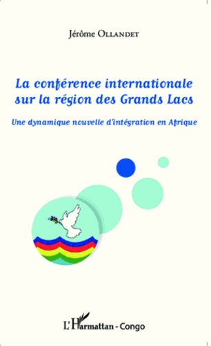 La conférence internationale sur la région des grands lacs. Une dynamique nouvelle d'intégration en