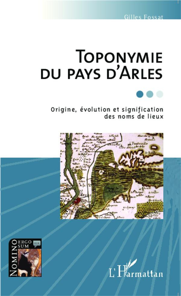 Toponymie du pays d'Arles. Origine, évolution et signification des noms de lieux