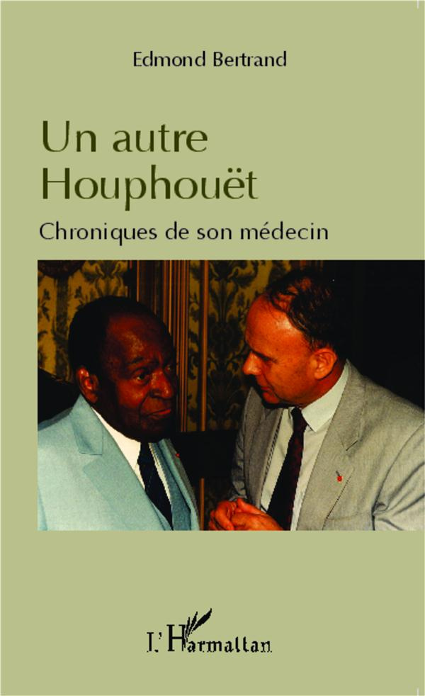 Un autre Houphouët. Chroniques de son médecin