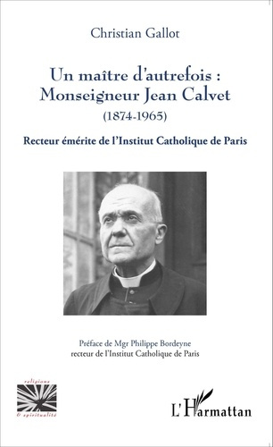Un maître d'autrefois : Monseigneur Jean Calvet (1874-1965). Recteur émérite de l'Institut Catholiqu
