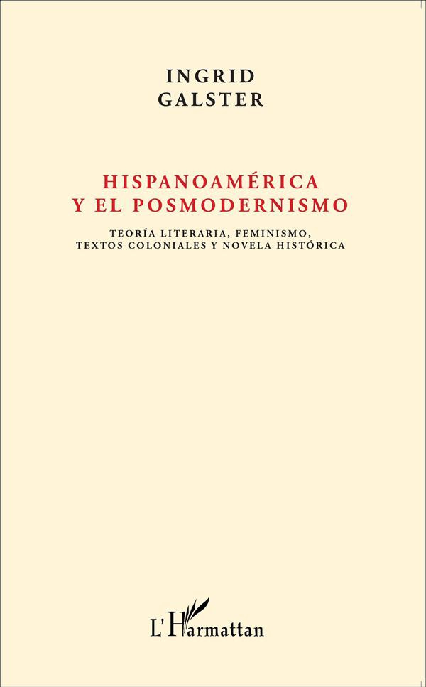 HISPANOAMERICA Y EL POSMODERNISMO - TEORIA LITERARIA, FEMINISMO, TEXTOS COLONIALES Y NOVELA HISTORIC