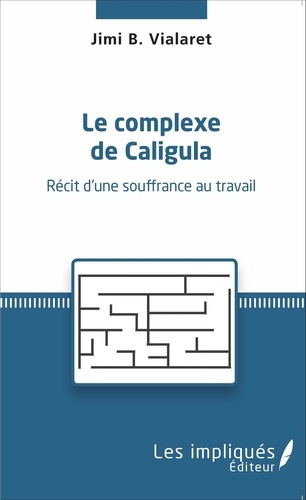 Le complexe de Caligula. Récit d'une souffrance au travail