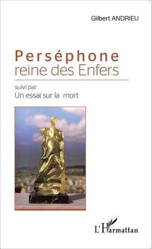 Perséphone reine des Enfers. Suivi par Un essai sur la mort