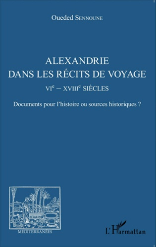 Alexandrie dans les récits de voyage (VIe-XVIIIe siècles). Documents pour l'histoire ou sources hist