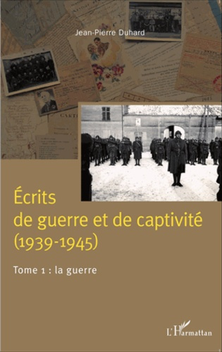 Ecrits de guerre et de captivité (1939-1945). Tome 1, La guerre