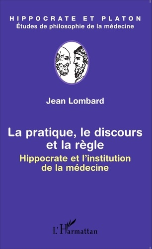 La pratique, le discours et la règle. Hippocrate et l'institution de la médecine
