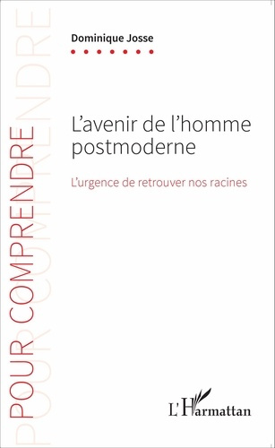 L'AVENIR DE L'HOMME POSTMODERNE - L'URGENCE DE RETROUVER NOS RACINES