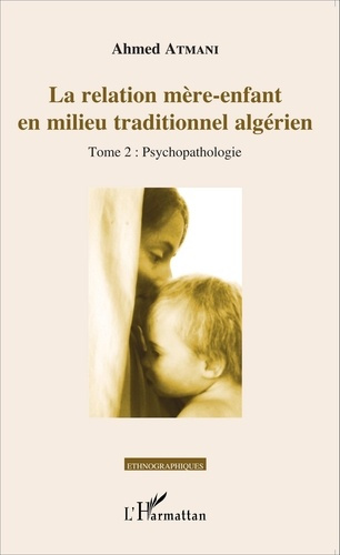 La relation mère-enfant en milieu traditionnel algérien. Tome 2, Psychopathologie
