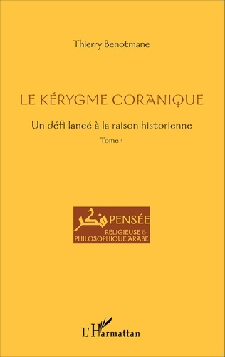 Le kérygme coranique. Tome 1, Un défi lancé à la raison historienne