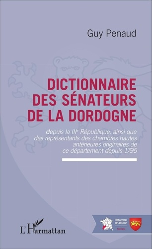 Dictionnaire des sénateurs de la Dordogne. Depuis la IIIe République, ainsi que des représentants de