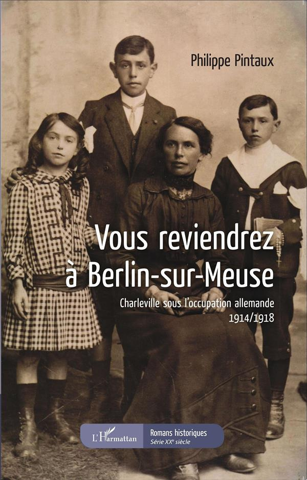 Vous reviendrez à Berlin-sur-Meuse. Charleville sous l'occupation allemande 1914-1918