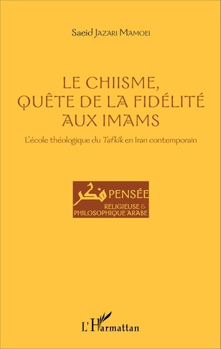 Le chiisme, quête de la fidélité aux imams. L'école théologique du Tafkîk en Iran contemporain