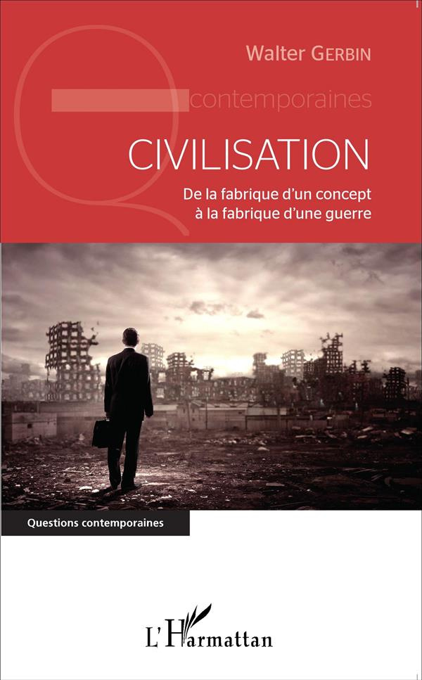 Civilisation. De la fabrique d'un concept à la fabrique d'une guerre