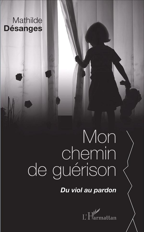 Mon chemin de guérison. Du viol au pardon