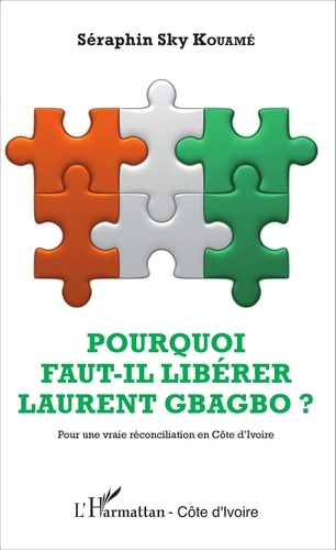Pourquoi faut-il libérer Laurent Gbagbo ? Pour une vraie réconciliation en Côte d'Ivoire