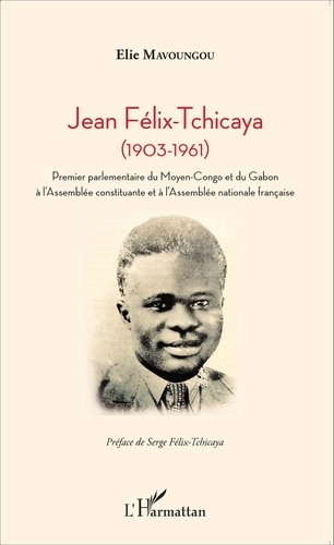 Jean Félix-Tchicaya (1903-1961). Premier parlementaire du Moyen-Congo et du Gabon à l'Assemblée cons
