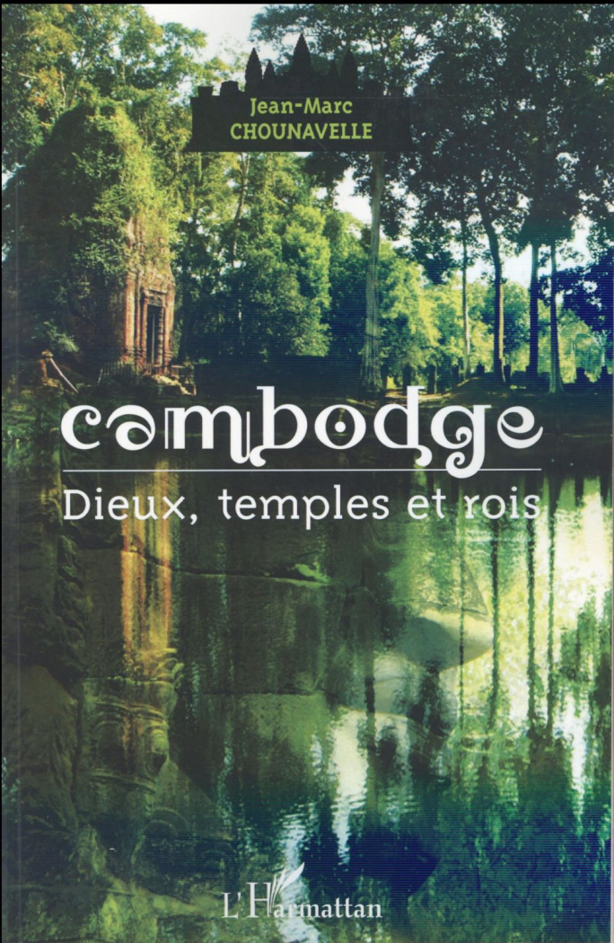 Cambodge. Dieux, temple et rois
