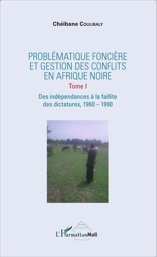 Problématique foncière et gestion des conflits en Afrique Noire. Tome 1, Des indépendances à la fail