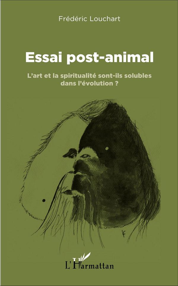 Essai post-animal. L'art et la spiritualité sont-ils solubles dans l'évolution ?