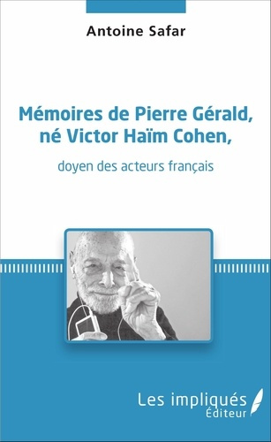 Mémoires de Pierre Gérald, né Victor Haïm Cohen, doyen des acteurs français. <em>doyen des act