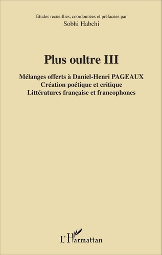 Plus oultre. Mélanges offerts à Daniel-Henri Pageaux Tome 3, Création poétique et critique, littérat
