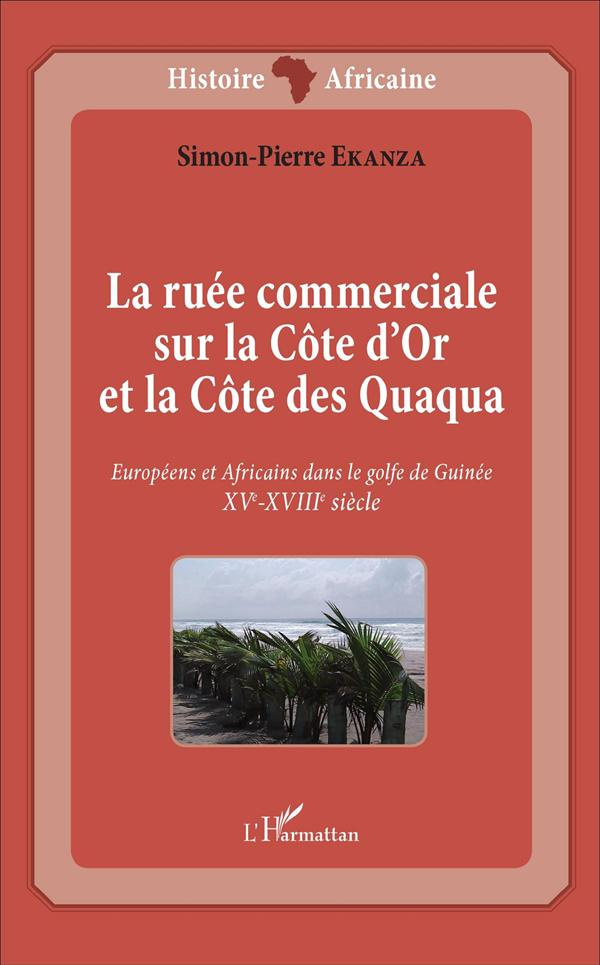 La ruée commerciale sur la Côte d'Or et la Côte des Quaqua. Européens et Africains dans le golfe de