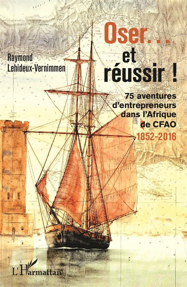 Oser... et réussir ! 75 aventures d'entrepreneurs dans l'Afrique de CFAO (1852-2016)