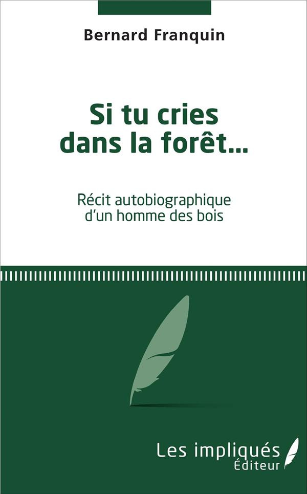 Si tu cries dans la forêt... Récit autobiographique d'un homme des bois