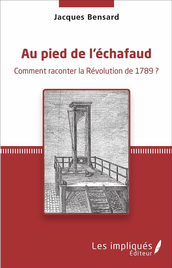 Au pied de l'échafaud. Comment raconter la Révolution de 1789 ?